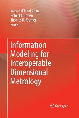 Information Modeling for Interoperable Dimensional Metrology - Zhao, Y, and Kramer, T, and Brown, Robert, Dr.