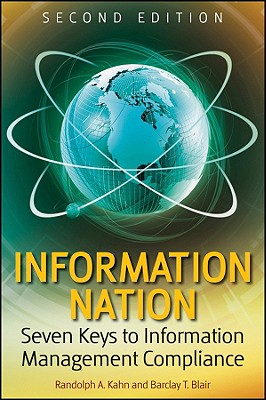 Information Nation: Seven Keys to Information Management Compliance - Kahn, Randolph, Esq., and Blair, Barclay T