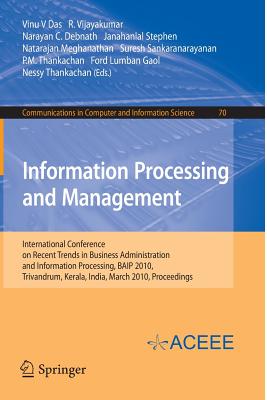 Information Processing and Management: International Conference on Recent Trends in Business Administration and Information Processing, Baip 2010, Trivandrum, Kerala, India, March 26-27, 2010. Proceedings - Das, Vinu V (Editor), and Vijayakumar, R (Editor), and Debnath, Narayan C (Editor)