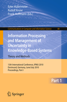 Information Processing and Management of Uncertainty in Knowledge-Based Systems: 13th International Conference, Ipmu 2010, Dortmund, Germany, June 28-July 2, 2010. Proceedings, Part I - Hllermeier, Eyke (Editor), and Kruse, Rudolf (Editor), and Hoffmann, Frank (Editor)