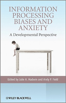 Information Processing Biases and Anxiety: A Developmental Perspective - Hadwin, Julie A (Editor), and Field, Andy P (Editor)