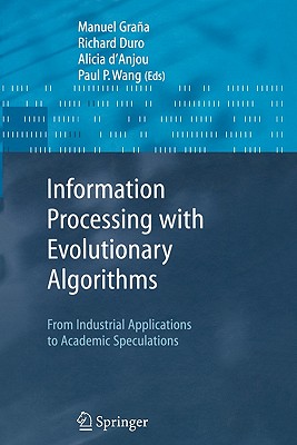 Information Processing with Evolutionary Algorithms: From Industrial Applications to Academic Speculations - Grana, Manuel (Editor), and Duro, Richard J. (Editor), and d'Anjou, Alicia (Editor)