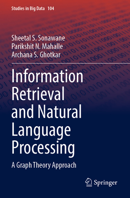 Information Retrieval and Natural Language Processing: A Graph Theory Approach - Sonawane, Sheetal S., and Mahalle, Parikshit N., and Ghotkar, Archana S.