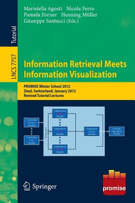 Information Retrieval Meets Information Visualization: PROMISE Winter School 2012, Zinal, Switzerland, January 23-27, 2012, Revised Tutorial Lectures - Agosti, Maristella (Editor), and Ferro, Nicola (Editor), and Forner, Pamela (Editor)