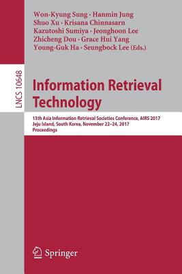 Information Retrieval Technology: 13th Asia Information Retrieval Societies Conference, AIRS 2017, Jeju Island, South Korea, November 22-24, 2017, Proceedings - Sung, Won-Kyung (Editor), and Jung, Hanmin (Editor), and Xu, Shuo (Editor)