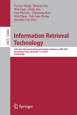 Information Retrieval Technology: 15th Asia Information Retrieval Societies Conference, Airs 2019, Hong Kong, China, November 7-9, 2019, Proceedings - Wang, Fu Lee (Editor), and Xie, Haoran (Editor), and Lam, Wai (Editor)