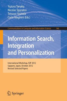 Information Search, Integration and Personalization: International Workshop, ISIP 2012, Sapporo, Japan, October 11-13, 2012. Revised Selected Papers - Tanaka, Yuzuru (Editor), and Spyratos, Nicolas (Editor), and Yoshida, Tetsuya (Editor)