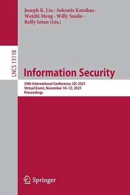 Information Security: 24th International Conference, ISC 2021, Virtual Event, November 10-12, 2021, Proceedings - Liu, Joseph K. (Editor), and Katsikas, Sokratis (Editor), and Meng, Weizhi (Editor)