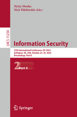 Information Security: 27th International Conference, ISC 2024, Arlington, VA, USA, October 23-25, 2024, Proceedings, Part II - Mouha, Nicky (Editor), and Nikiforakis, Nick (Editor)