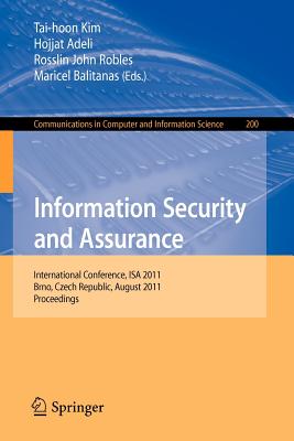 Information Security and Assurance: International Conference, ISA 2011, Brno, Czech Republic, August 15-17, 2011, Proceedings - Kim, Tai-hoon (Editor), and Adeli, Hojjat (Editor), and Robles, Rosslin John (Editor)