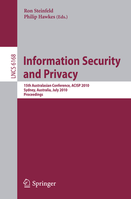 Information Security and Privacy: 15th Australasian Conference, Acisp 2010, Sydney, Australia, July 5-7, 2010, Proceedings - Steinfeld, Ron (Editor), and Hawkes, Philip (Editor)