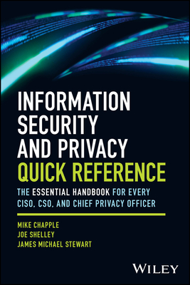 Information Security and Privacy Quick Reference: The Essential Handbook for Every Ciso, Cso, and Chief Privacy Officer - Chapple, Mike, and Shelley, Joe, and Stewart, James Michael