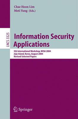 Information Security Applications: 5th International Workshop, Wisa 2004, Jeju Island, Korea, August 23-25, 2004, Revised Selected Papers - Lim, Chae Hoon (Editor), and Yung, Moti (Editor)
