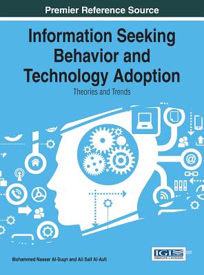 Information Seeking Behavior and Technology Adoption: Theories and Trends - Al-Suqri, Mohammed Nasser (Editor), and Al-Aufi, Ali Saif (Editor)