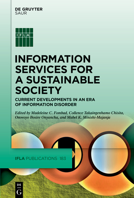 Information Services for a Sustainable Society: Current Developments in an Era of Information Disorder - Fombad, Madeleine C. (Editor), and Chisita, Collence Takaingenhamo (Editor), and Onyancha, Omwoyo Bosire (Editor)