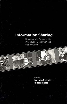 Information Sharing: Reference and Presupposition in Language Generation and Interpretation Volume 143 - Van Deemter, Kees (Editor), and Kibble, Rodger (Editor)