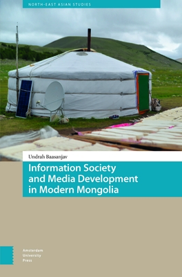 Information Society and Media Development in Modern Mongolia - Baasanjav, Undrah, and Humphrey, Caroline, and Bill, Franck