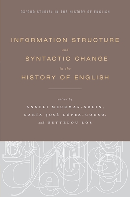 Information Structure and Syntactic Change in the History of English - Meurman-Solin, Anneli (Editor), and Lopez-Couso, Maria Jose (Editor), and Los, Bettelou (Editor)