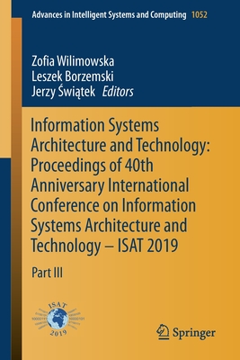 Information Systems Architecture and Technology: Proceedings of 40th Anniversary International Conference on Information Systems Architecture and Technology - Isat 2019: Part III - Wilimowska, Zofia (Editor), and Borzemski, Leszek (Editor), and  wi tek, Jerzy (Editor)