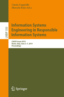 Information Systems Engineering in Responsible Information Systems: Caise Forum 2019, Rome, Italy, June 3-7, 2019, Proceedings - Cappiello, Cinzia (Editor), and Ruiz, Marcela (Editor)