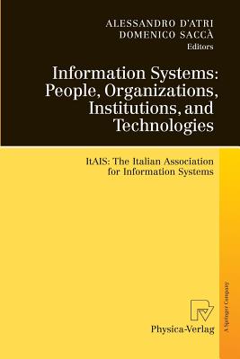 Information Systems: People, Organizations, Institutions, and Technologies: Itais: The Italian Association for Information Systems - D'Atri, Alessandro (Editor), and Sacc, Domenico (Editor)