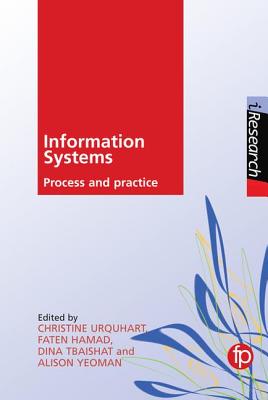 Information Systems: Process and practice - Urquhart, Christine (Editor), and Hamad, Faten (Editor), and Tbaishat, Dina (Editor)