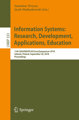 Information Systems: Research, Development, Applications, Education: 11th Sigsand/Plais Eurosymposium 2018, Gdansk, Poland, September 20, 2018, Proceedings - Wrycza, Stanislaw (Editor), and Ma lankowski, Jacek (Editor)