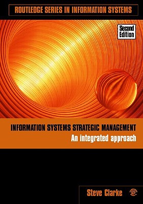 Information Systems Strategic Management: An Integrated Approach - Clarke, Steve