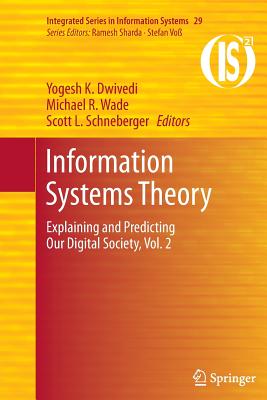 Information Systems Theory: Explaining and Predicting Our Digital Society, Vol. 2 - Dwivedi, Yogesh K (Editor), and Wade, Michael R (Editor), and Schneberger, Scott L (Editor)