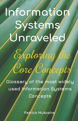 "Information Systems Unraveled: Exploring the Core Concepts" - Mukosha, Patrick