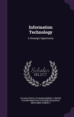 Information Technology: A Strategic Opportunity - Sloan School of Management Center for I (Creator), and Benjamin, Robert