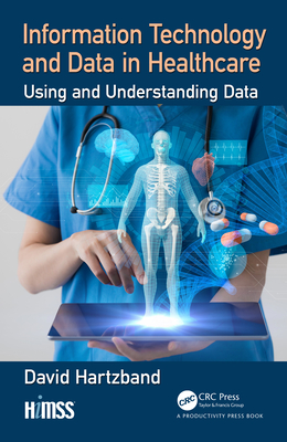 Information Technology and Data in Healthcare: Using and Understanding Data - Hartzband, David