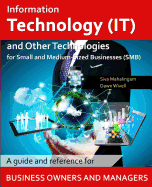 Information Technology and Other Technologies for Small and Medium-Sized Businesses: A Guide and Reference for Business Owners and Managers