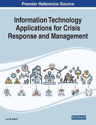 Information Technology Applications for Crisis Response and Management - Beard, Jon W. (Editor)