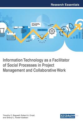 Information Technology as a Facilitator of Social Processes in Project Management and Collaborative Work - Bagwell, Timothy C (Editor), and Cropf, Robert A (Editor), and Foster-Gadkari, Sheryl L (Editor)
