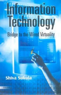 Information Technology: Bridge to the Wired Virtuality - Sukula, Shiva