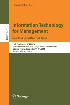 Information Technology for Management: New Ideas and Real Solutions: 14th Conference, Aitm 2016, and 11th Conference, Ism 2016, Held as Part of Fedcsis, Gdansk, Poland, September 11-14, 2016, Revised Selected Papers - Ziemba, Ewa (Editor)