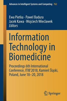 Information Technology in Biomedicine: Proceedings 6th International Conference, Itib'2018, Kamie   l ski, Poland, June 18-20, 2018 - Pietka, Ewa (Editor), and Badura, Pawel (Editor), and Kawa, Jacek (Editor)