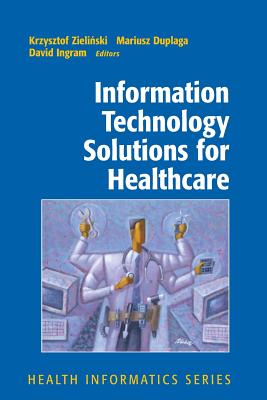 Information Technology Solutions for Healthcare - Zielinski, Krzysztof, and Duplaga, Mariusz, and Ingram, David