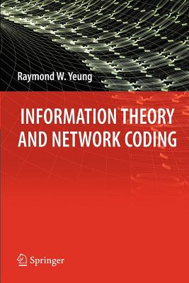 Information Theory and Network Coding - Yeung, Raymond W
