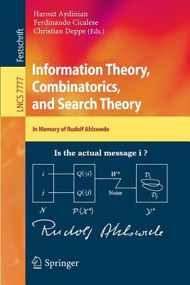 Information Theory, Combinatorics, and Search Theory: In Memory of Rudolf Ahlswede - Aydinian, Harout (Editor), and Cicalese, Ferdinando (Editor), and Deppe, Christian (Editor)