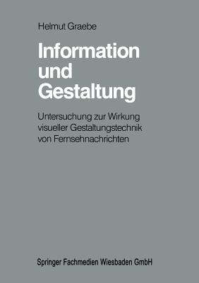 Information Und Gestaltung: Untersuchung Zur Wirkung Visueller Gestaltungstechnik Von Fernsehnachrichten - Graebe, Helmut