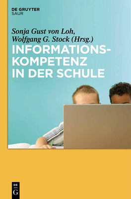 Informationskompetenz in der Schule - Gust Von Loh, Sonja (Editor), and Stock, Wolfgang G (Editor)