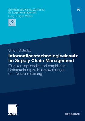 Informationstechnologieeinsatz Im Supply Chain Management: Eine Konzeptionelle Und Empirische Untersuchung Zu Nutzenwirkungen Und Nutzenmessung - Schulze, Ulrich, and Weber, Prof Dr Dr H C J?rgen (Foreword by)