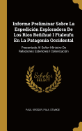 Informe Preliminar Sobre La Espedicin Esploradora De Los Ros Reihu I Ftaleufu En La Patagonia Occidental: Presentado Al Seor Ministro De Relaciones Esteriores I Colonizacin