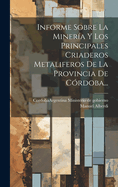 Informe Sobre La Mineria y Los Principales: Criaderos Metaliferos de La Provincia de Cordoba (1880)