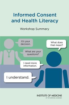 Informed Consent and Health Literacy: Workshop Summary - Institute of Medicine, and Board on Population Health and Public Health Practice, and Roundtable on Health Literacy