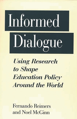 Informed Dialogue: Using Research to Shape Education Policy Around the World - Reimers, Fernando, and McGinn, Noel F