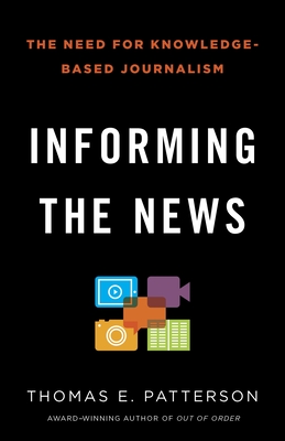 Informing the News: The Need for Knowledge-Based Journalism - Patterson, Thomas E