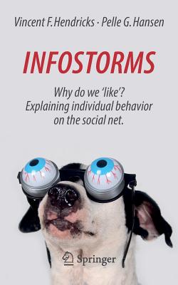 Infostorms: Why Do We 'Like'? Explaining Individual Behavior on the Social Net. - Hendricks, Vincent F, and Hansen, Pelle G